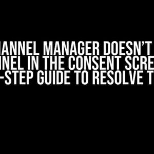 A YT Channel Manager Doesn’t See Its Channel in the Consent Screen: A Step-by-Step Guide to Resolve the Issue