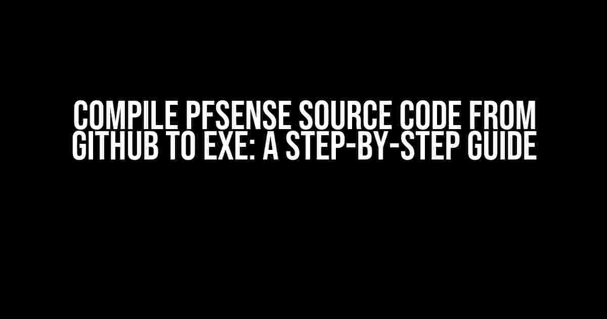 Compile pfsense Source Code from GitHub to EXE: A Step-by-Step Guide