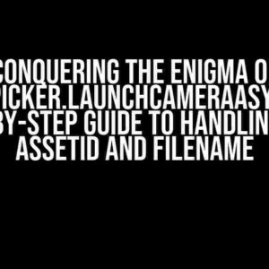 Conquering the Enigma of ImagePicker.launchCameraAsync(): A Step-by-Step Guide to Handling Null AssetId and fileName