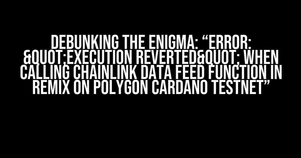 Debunking the Enigma: “Error: "execution reverted" when calling Chainlink Data Feed function in Remix on Polygon Cardano Testnet”