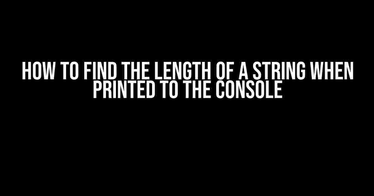 How to Find the Length of a String When Printed to the Console