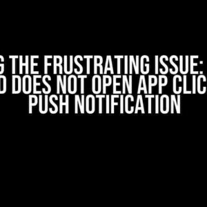 Solving the Frustrating Issue: PWA on Android Does Not Open App Clicking on Push Notification