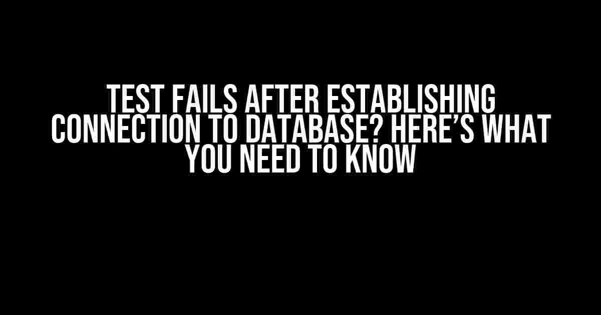 Test Fails after Establishing Connection to Database? Here’s What You Need to Know
