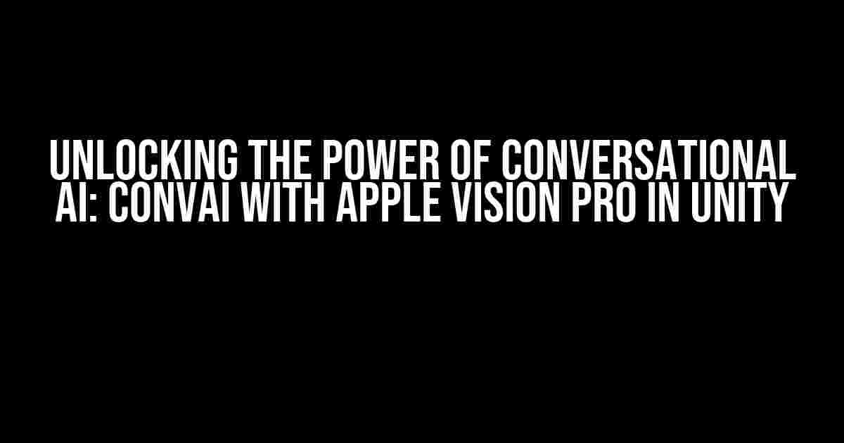 Unlocking the Power of Conversational AI: Convai with Apple Vision Pro in Unity