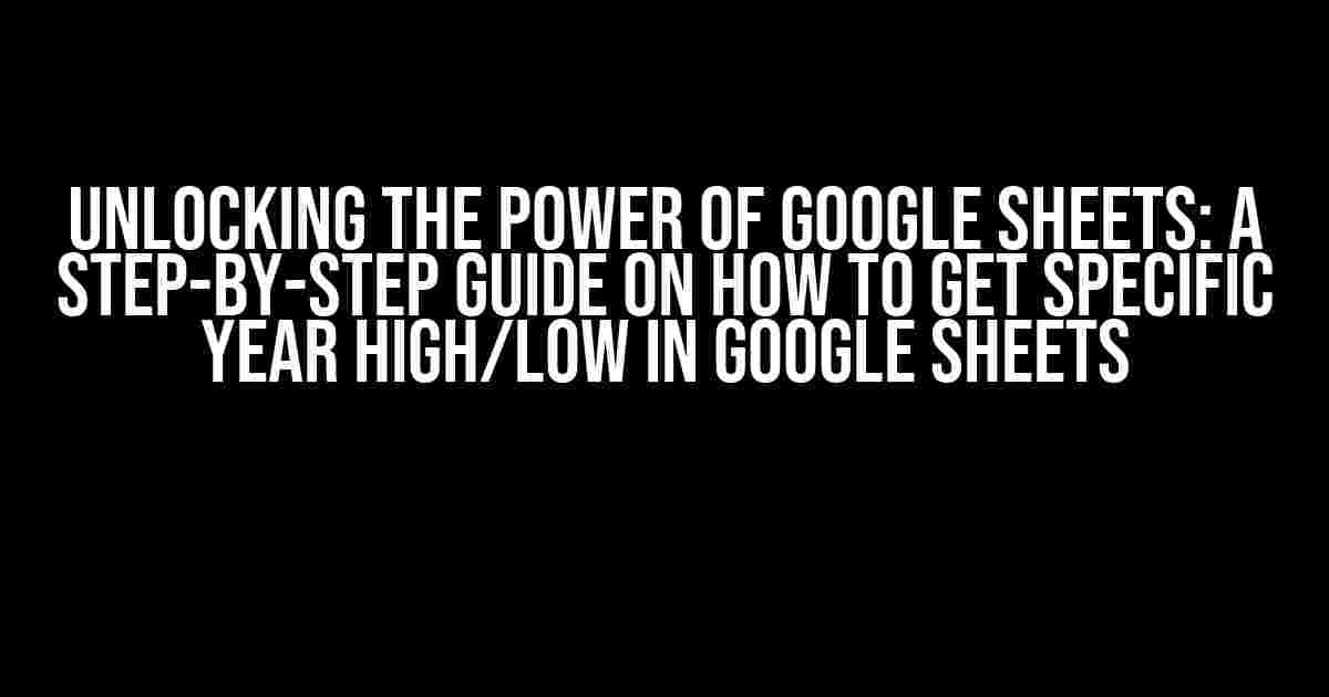 Unlocking the Power of Google Sheets: A Step-by-Step Guide on How to Get Specific Year High/Low in Google Sheets