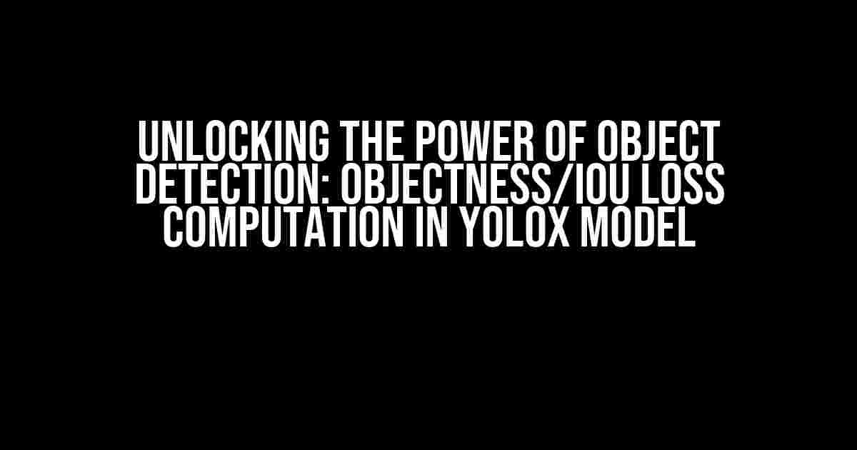 Unlocking the Power of Object Detection: Objectness/IoU Loss Computation in YOLOX Model