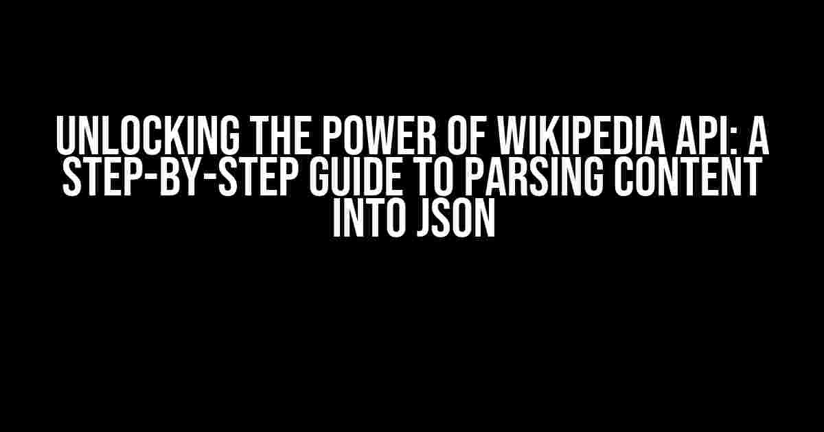 Unlocking the Power of Wikipedia API: A Step-by-Step Guide to Parsing Content into JSON