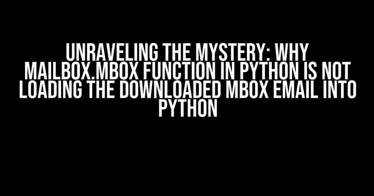 Unraveling the Mystery: Why mailbox.mbox Function in Python is not Loading the Downloaded mbox Email into Python