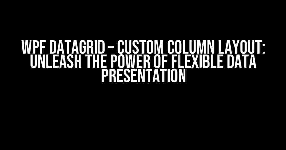 WPF Datagrid – Custom Column Layout: Unleash the Power of Flexible Data Presentation